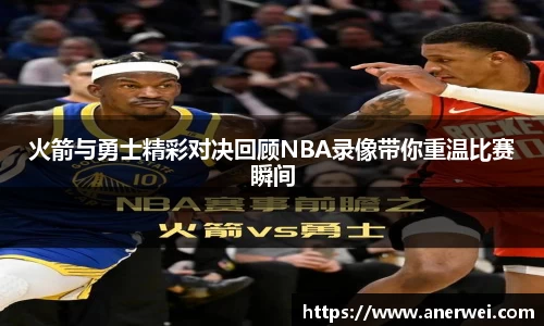 火箭与勇士精彩对决回顾NBA录像带你重温比赛瞬间